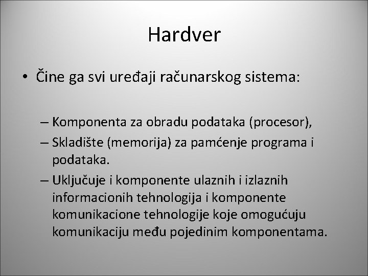 Hardver • Čine ga svi uređaji računarskog sistema: – Komponenta za obradu podataka (procesor),
