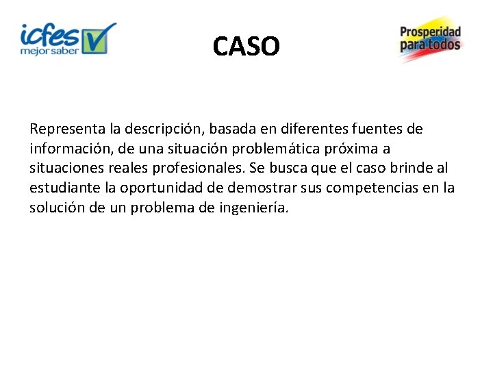 CASO Representa la descripción, basada en diferentes fuentes de información, de una situación problemática