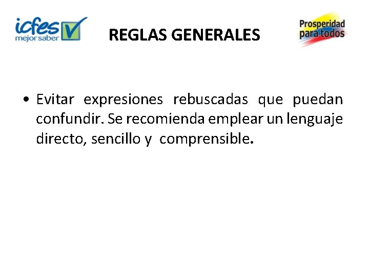 REGLAS GENERALES • Evitar expresiones rebuscadas que puedan confundir. Se recomienda emplear un lenguaje