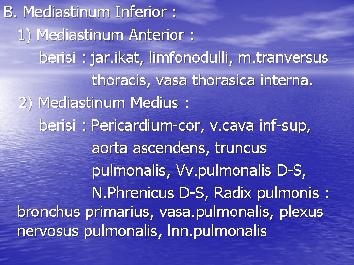 B. Mediastinum Inferior : 1) Mediastinum Anterior : berisi : jar. ikat, limfonodulli, m.