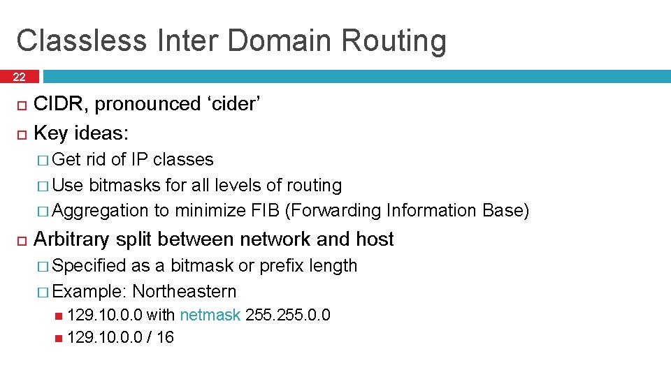 Classless Inter Domain Routing 22 CIDR, pronounced ‘cider’ Key ideas: � Get rid of
