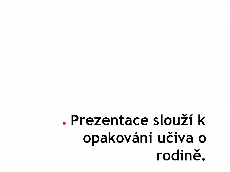 ● Prezentace slouží k opakování učiva o rodině. 