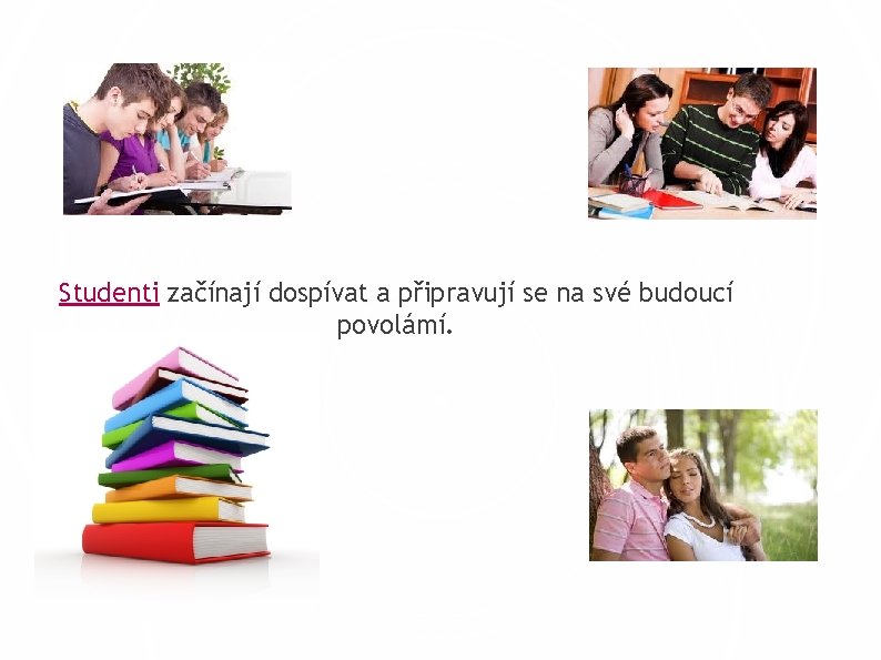 Studenti začínají dospívat a připravují se na své budoucí povolámí. 