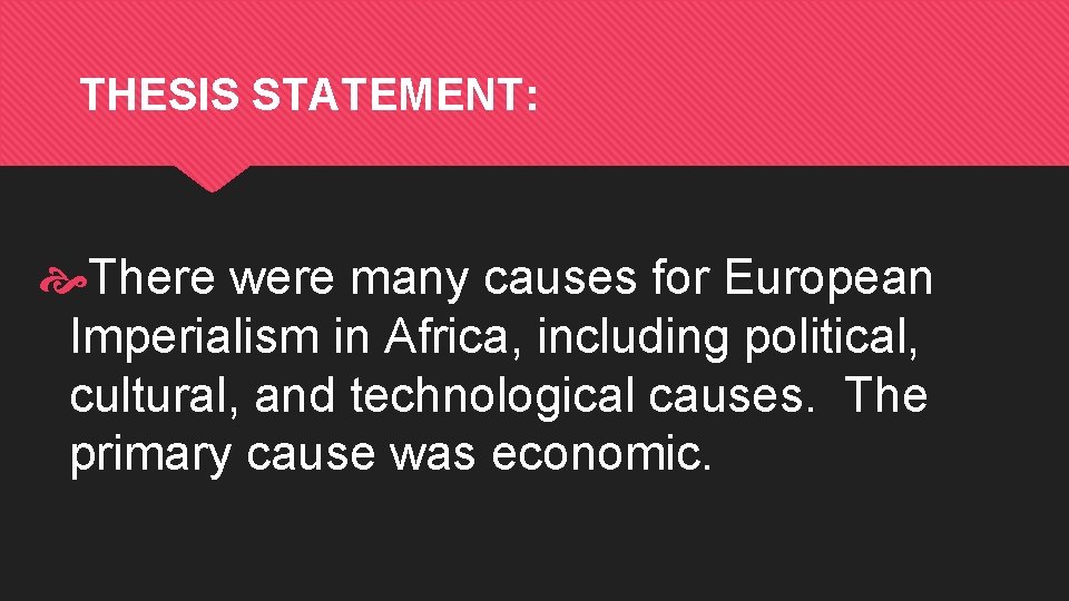 THESIS STATEMENT: There were many causes for European Imperialism in Africa, including political, cultural,