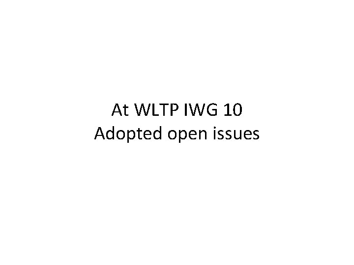 At WLTP IWG 10 Adopted open issues 