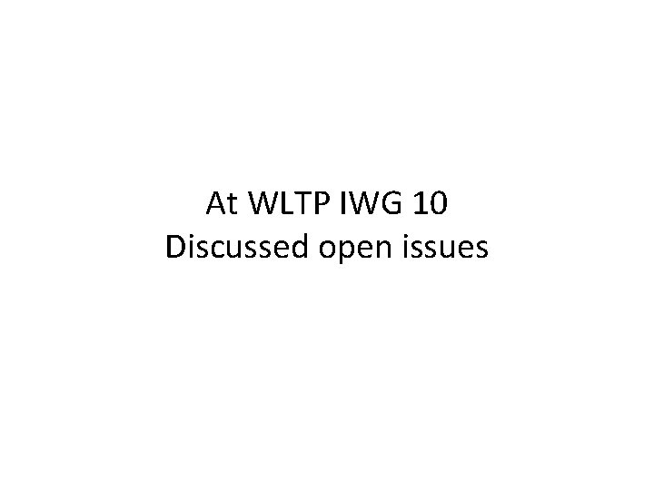 At WLTP IWG 10 Discussed open issues 