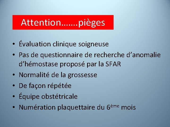 Attention……. pièges • Évaluation clinique soigneuse • Pas de questionnaire de recherche d’anomalie d’hémostase