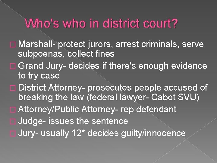 Who's who in district court? � Marshall- protect jurors, arrest criminals, serve subpoenas, collect