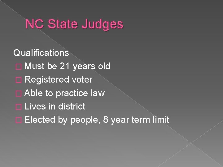 NC State Judges Qualifications � Must be 21 years old � Registered voter �