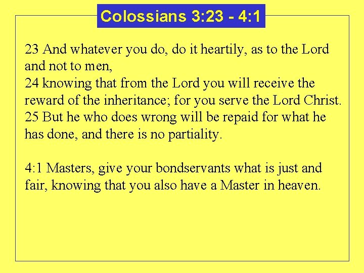 Colossians 3: 23 - 4: 1 23 And whatever you do, do it heartily,