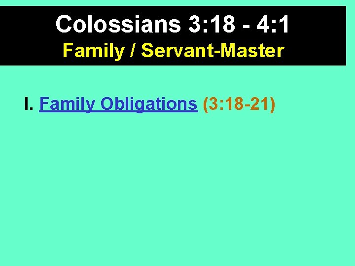 Colossians 3: 18 - 4: 1 Family / Servant-Master I. Family Obligations (3: 18