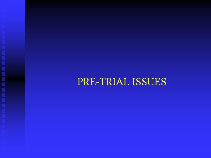 PRE-TRIAL ISSUES 