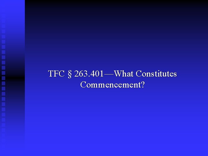 TFC § 263. 401—What Constitutes Commencement? 