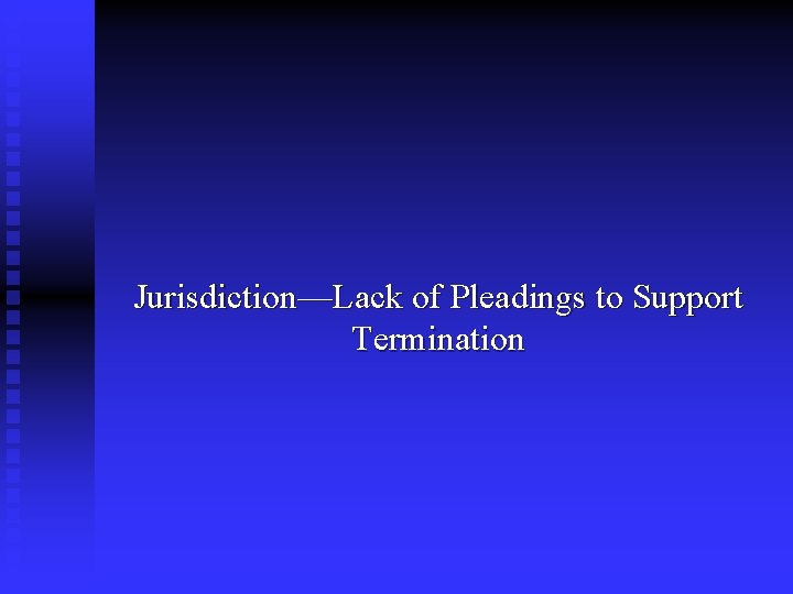 Jurisdiction—Lack of Pleadings to Support Termination 