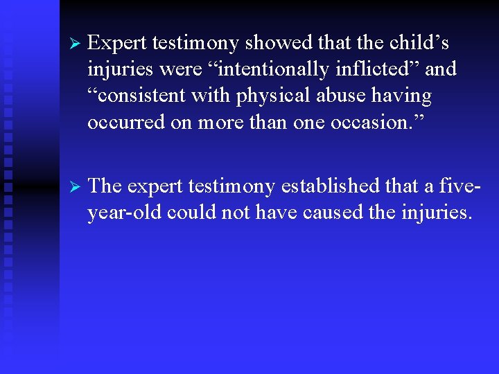 Ø Expert testimony showed that the child’s injuries were “intentionally inflicted” and “consistent with