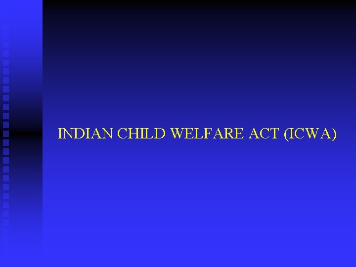 INDIAN CHILD WELFARE ACT (ICWA) 