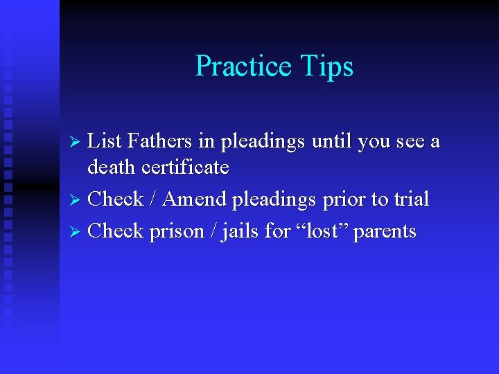 Practice Tips Ø List Fathers in pleadings until you see a death certificate Ø