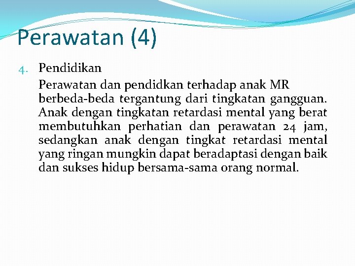 Perawatan (4) 4. Pendidikan Perawatan dan pendidkan terhadap anak MR berbeda-beda tergantung dari tingkatan