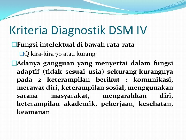 Kriteria Diagnostik DSM IV �Fungsi intelektual di bawah rata-rata �Q kira-kira 70 atau kurang