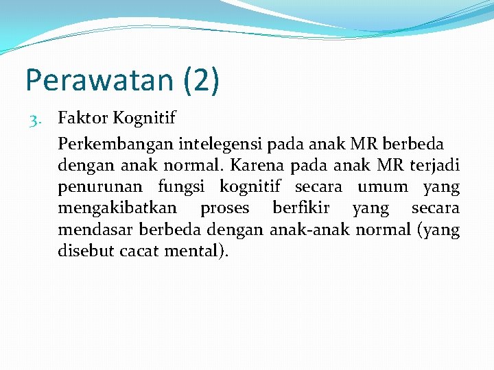 Perawatan (2) 3. Faktor Kognitif Perkembangan intelegensi pada anak MR berbeda dengan anak normal.