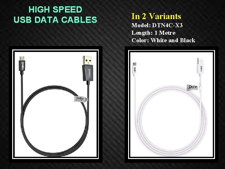 HIGH SPEED USB DATA CABLES In 2 Variants Model: DTN 4 C-X 3 Length: