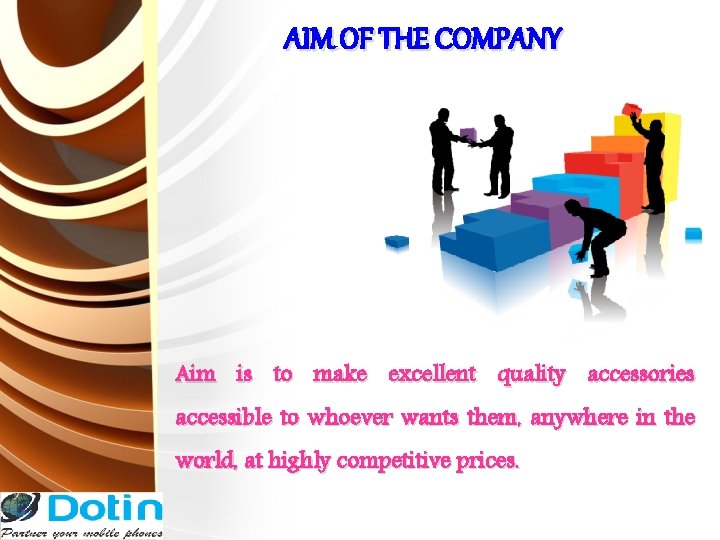 AIM OF THE COMPANY Aim is to make excellent quality accessories accessible to whoever