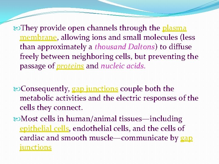  They provide open channels through the plasma membrane, allowing ions and small molecules
