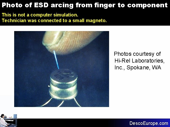 Photo of ESD arcing from finger to component This is not a computer simulation. Photo of ESD arcing from finger to component This is not a computer simulation.