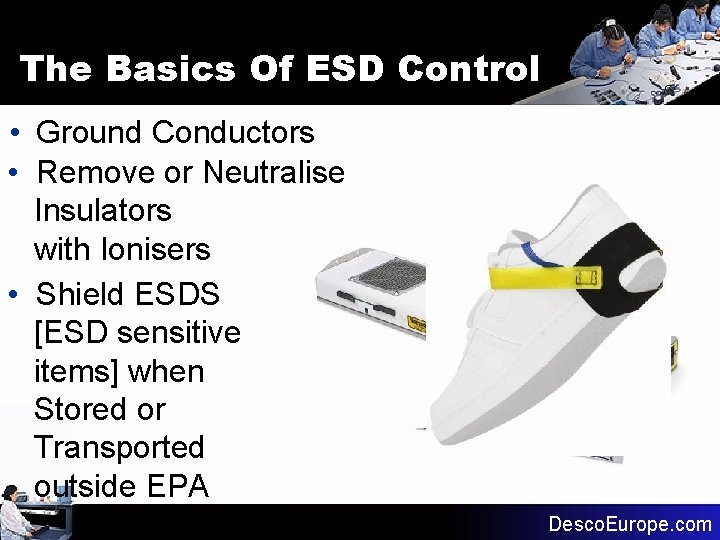 The Basics Of ESD Control • Ground Conductors • Remove or Neutralise Insulators with