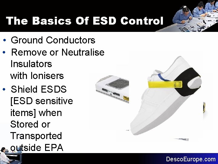 The Basics Of ESD Control • Ground Conductors • Remove or Neutralise Insulators with The Basics Of ESD Control • Ground Conductors • Remove or Neutralise Insulators with