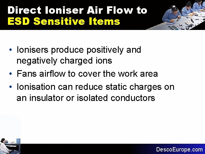 Direct Ioniser Air Flow to ESD Sensitive Items • Ionisers produce positively and negatively Direct Ioniser Air Flow to ESD Sensitive Items • Ionisers produce positively and negatively