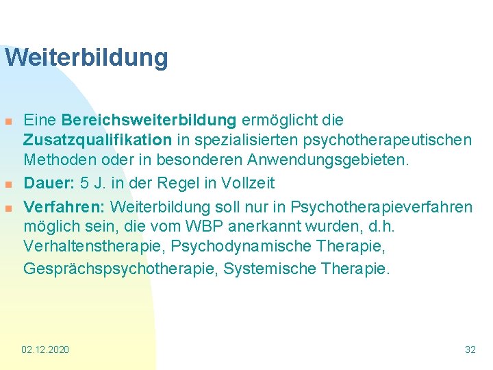 Weiterbildung n n n Eine Bereichsweiterbildung ermöglicht die Zusatzqualifikation in spezialisierten psychotherapeutischen Methoden oder