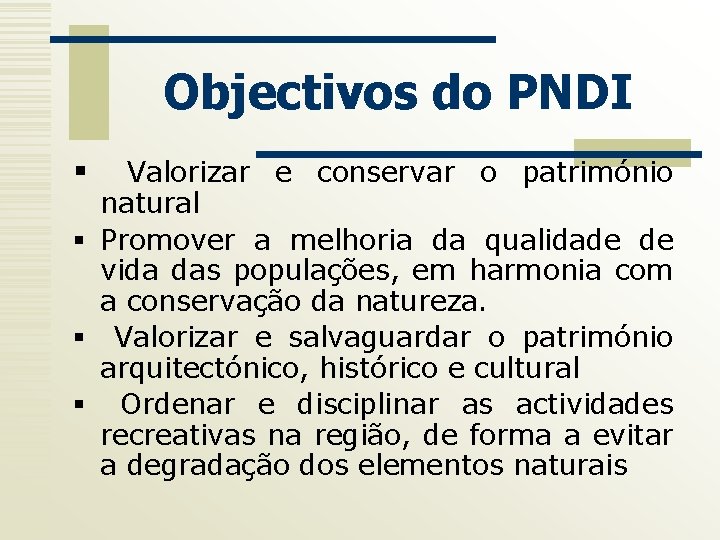 Objectivos do PNDI § Valorizar e conservar o património natural § Promover a melhoria