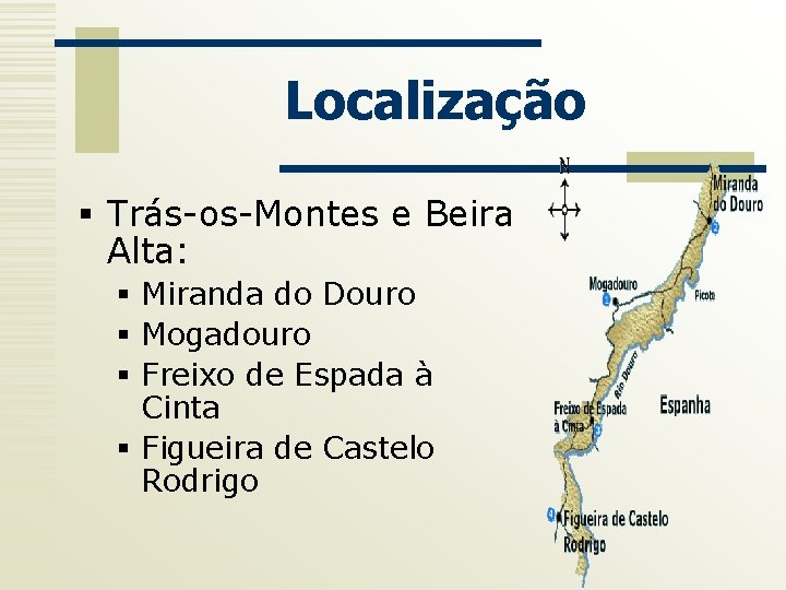Localização § Trás-os-Montes e Beira Alta: § Miranda do Douro § Mogadouro § Freixo