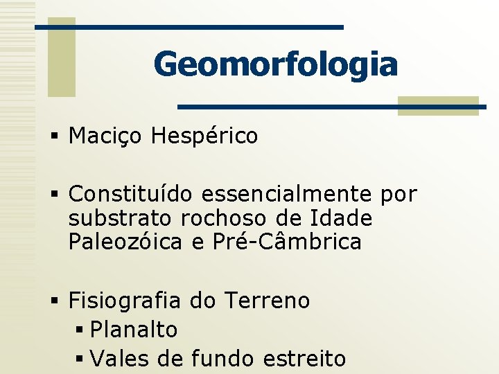 Geomorfologia § Maciço Hespérico § Constituído essencialmente por substrato rochoso de Idade Paleozóica e