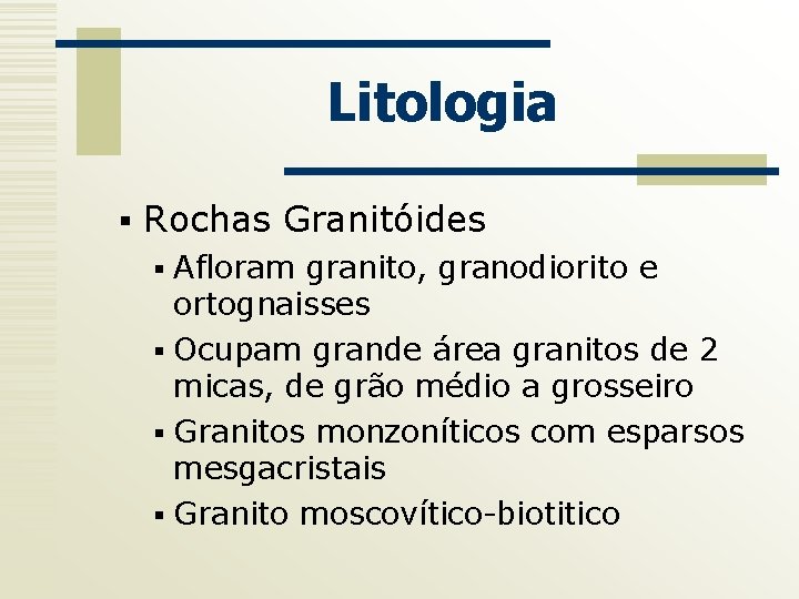 Litologia § Rochas Granitóides § Afloram granito, granodiorito e ortognaisses § Ocupam grande área