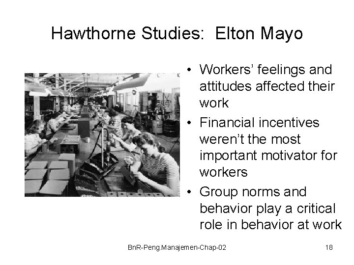 Hawthorne Studies: Elton Mayo • Workers’ feelings and attitudes affected their work • Financial