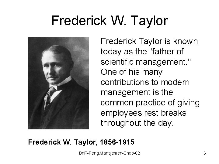 Frederick W. Taylor Frederick Taylor is known today as the "father of scientific management.