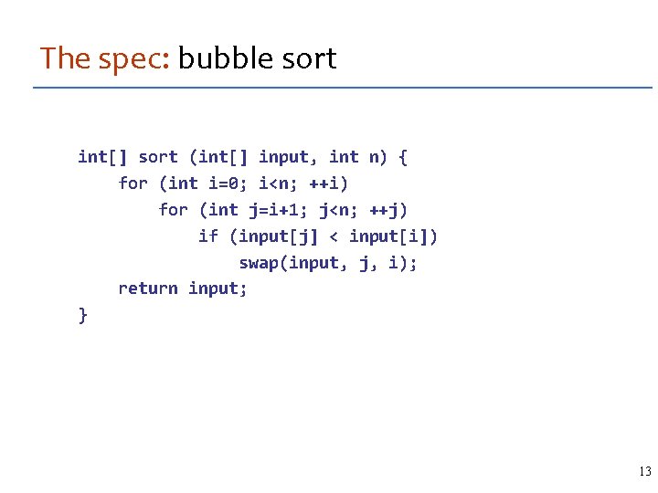 The spec: bubble sort int[] sort (int[] input, int n) { for (int i=0;