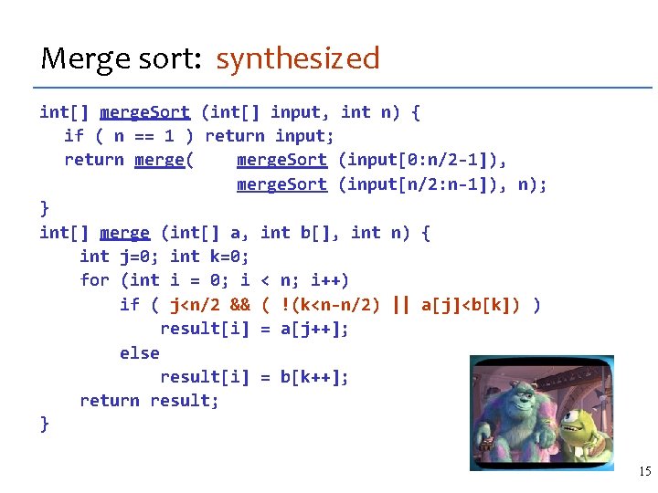 Merge sort: synthesized int[] merge. Sort (int[] input, int n) { if ( n