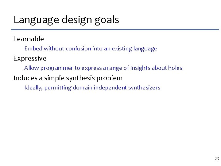 Language design goals Learnable Embed without confusion into an existing language Expressive Allow programmer