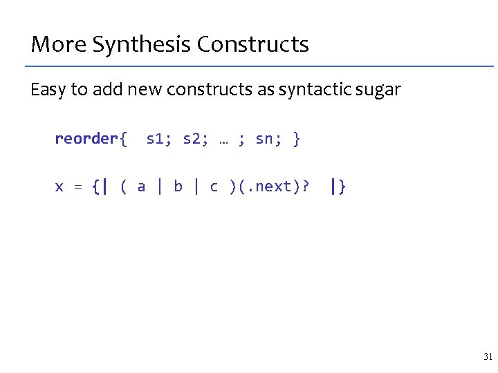 More Synthesis Constructs Easy to add new constructs as syntactic sugar reorder{ s 1;