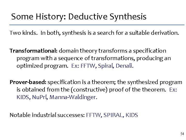 Some History: Deductive Synthesis Two kinds. In both, synthesis is a search for a