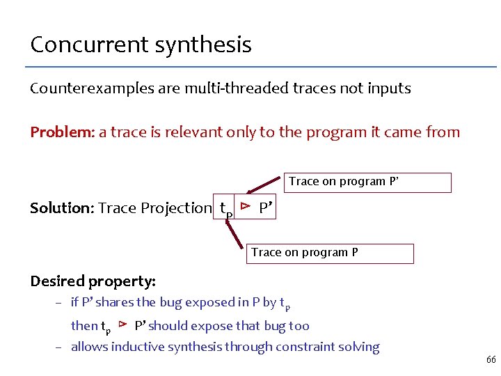 Concurrent synthesis Counterexamples are multi-threaded traces not inputs Problem: a trace is relevant only