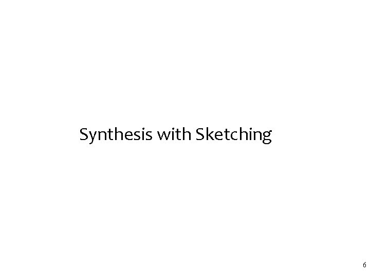 Synthesis with Sketching 6 