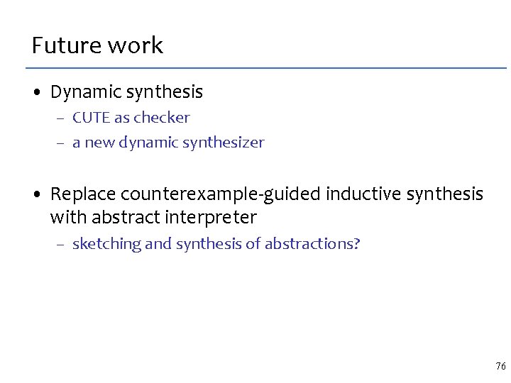 Future work • Dynamic synthesis – CUTE as checker – a new dynamic synthesizer