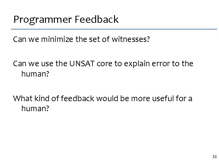 Programmer Feedback Can we minimize the set of witnesses? Can we use the UNSAT