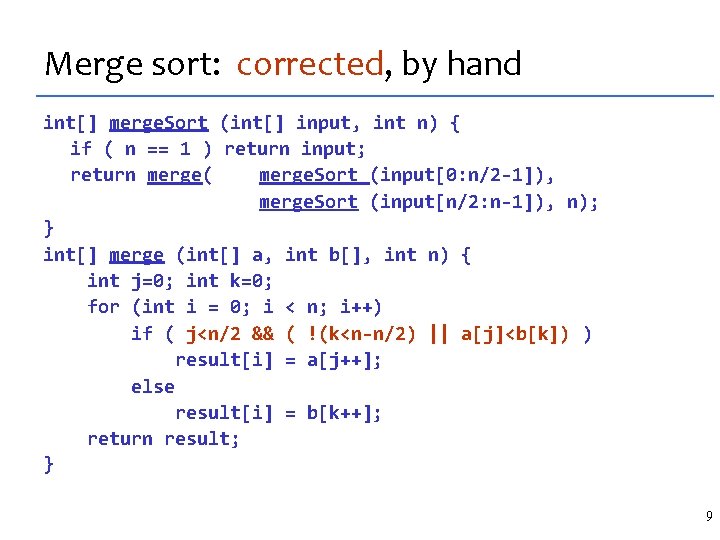 Merge sort: corrected, by hand int[] merge. Sort (int[] input, int n) { if