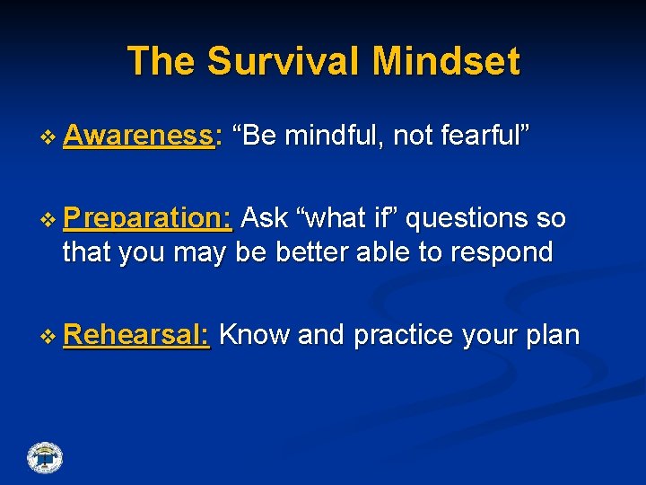 The Survival Mindset v Awareness: “Be mindful, not fearful” v Preparation: Ask “what if”
