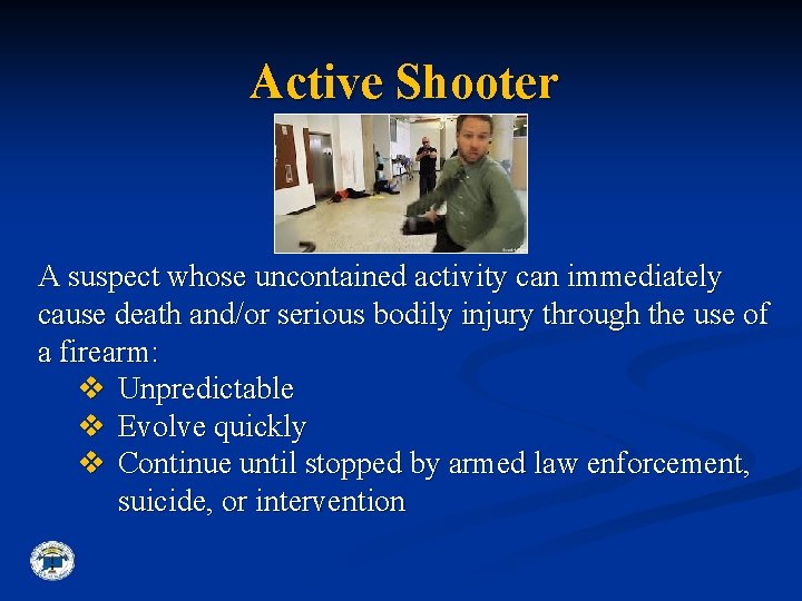 Active Shooter A suspect whose uncontained activity can immediately cause death and/or serious bodily